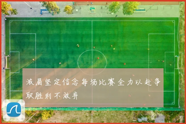 浓眉坚定信念每场比赛全力以赴争取胜利不放弃